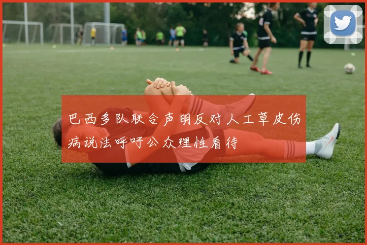 巴西多队联合声明反对人工草皮伤病说法呼吁公众理性看待